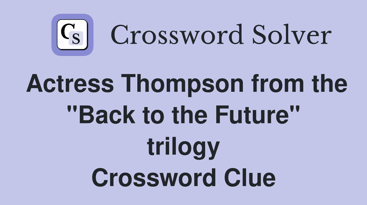 Actress Thompson from the "Back to the Future" trilogy Crossword Clue